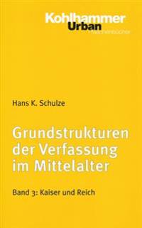Grundstrukturen Der Verfassung Im Mittelalter: Kaiser Und Reich