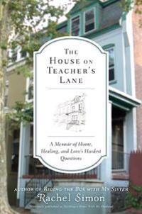 The House on Teacher's Lane: A Memoir of Home, Healing, and Love's Hardest Questions