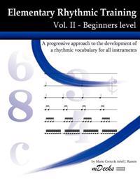 Elementary Rhythmic Training Vol. II: A Progressive Approach to the Development of a Rhythmic Vocabulary for All Instruments Beginners Level - Vol. II