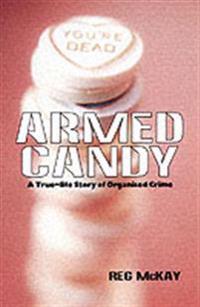 Armed Candy: A True Life Story of Organized Crime