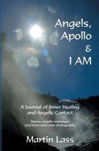 Angels, Apollo & I Am: A Journal of Inner Healing and Angelic Contact