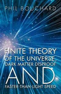 Finite Theory of the Universe, Dark Matter Disproof and Faster-than-light Speed