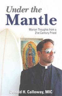 Under the Mantle: Marians Thoughts from a 21st Century Priest