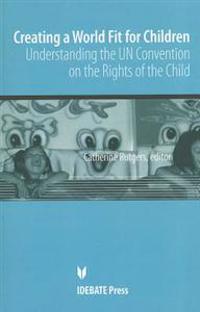 Creating a World Fit for Children: Understanding the UN Convention on the Rights of Child