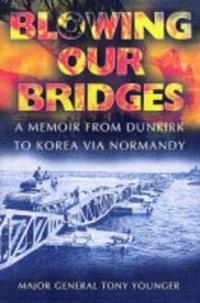 Blowing Our Bridges: A Memoir from Dunkirk to Korea Via Normandy