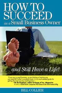 How to Succeed As a Small Business Owner And Still Have a Life!