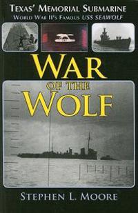 War of the Wolf: Texas' Memorial Submarine: World War II's Famous USS Seawolf