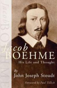Jacob Boehme: His Life and Thought