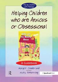 Helping Children Who Are Anxious or Obsessional: A Guidebook