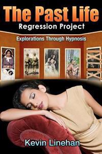 The Past Life Regression Project: Explorations Through Hypnosis