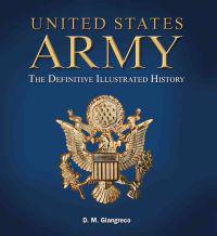 United States Army: The Definitive Illustrated History