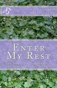 Enter My Rest: The Feast of Tabernacles Being Fulfilled Today !