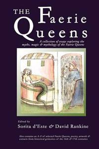 The Faerie Queens - A Collection of Essays Exploring the Myths, Magic and Mythology of the Faerie Queens
