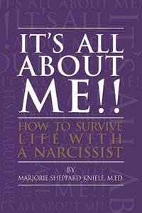 It's All about Me!!: How to Survive Life with a Narcissist