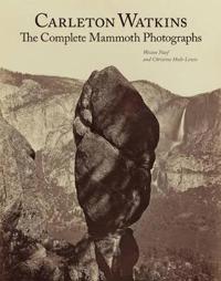 Carleton Watkins - The Complete Mammoth Photographs