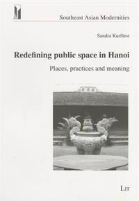 Redefining Public Space in Hanoi: Places, Practices and Meaning