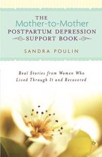 The Mother-To-Mother Postpartum Depression Support Book: Real Stories from Women Who Lived Through It and Recovered