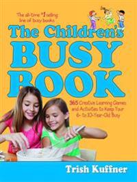 The Children's Busy Book: 365 Creative Learning Games and Activities to Keep Your 6- To 10-Year-Old Busy