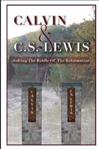 Calvin & C. S. Lewis: Solving the Riddle of the Reformation