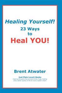 Healing Yourself!: 23 Ways to Heal You!