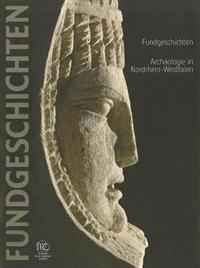 Fundgeschichten. Archaologie in Nordrhein-Westfalen
