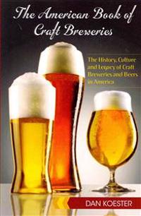 The American Book of Craft Breweries: The History, Culture and Legacy of Craft Breweries and Beers in America