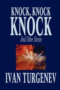 Knock, Knock, Knock and Other Stories by Ivan Turgenev, Fiction, Classics, Literary, Horror, Short Stories