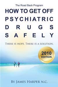 How to Get Off Psychiatric Drugs Safely - 2010 Edition: There Is Hope. There Is a Solution.