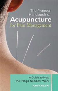 The Praeger Handbook of Acupuncture for Pain Management