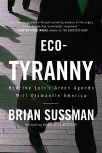 Eco-Tyranny: How the Left's Green Agenda Will Dismantle America