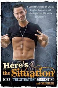 Here's the Situation: A Guide to Creeping on Chicks, Avoiding Grenades, and Getting in Your GTL on the Jersey Shore