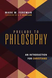 Prelude to Philosophy: An Introduction for Christians
