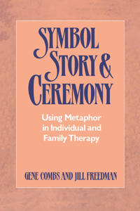 Symbol Story & Ceremony: Using Metaphor in Individual and Family Therapy