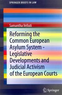 Reforming the Common European Asylum System - Legislative Developments and Judicial Activism of the European Courts