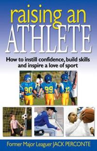 Raising an Athlete: How to Instill Confidence, Build Skills and Inspire a Love of Sport