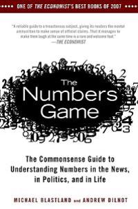 The Numbers Game: The Commonsense Guide to Understanding Numbers in the News, in Politics, and in L Ife