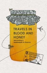 Travels in Blood and Honey: Becoming a Beekeeper in Kosovo