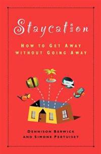 Staycation: How to Get Away Without Going Away