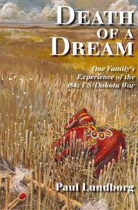 Death of a Dream: One Family's Experience of the 1862 Us/Dakota War