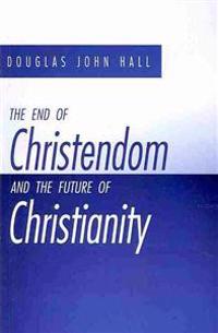 The End of Christendom and the Future of Christianity