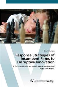 Response Strategies of Incumbent Firms to Disruptive Innovation
