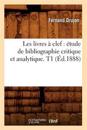 Les Livres ? Clef: ?tude de Bibliographie Critique Et Analytique. T1 (?d.1888)