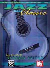Jazz Goes Classic: Jazz Favorites for Classical Guitar