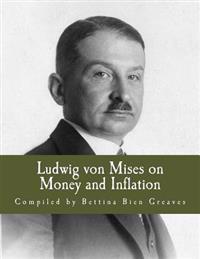 Ludwig Von Mises on Money and Inflation: A Synthesis of Several Lectures