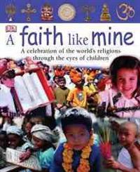 A Faith Like Mine: A Celebration of the World's Religions--Seen Through the Eyes of Children