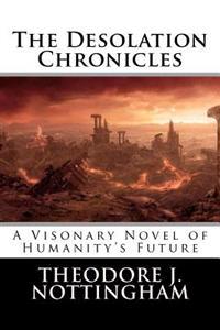 The Desolation Chronicles: A Visionary Novel of Humanity's Future
