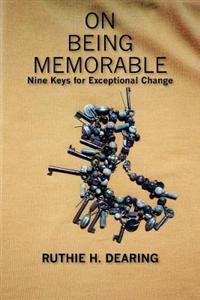 On Being Memorable: Nine Keys for Exceptional Change