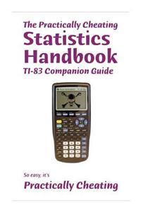The Practically Cheating Statistics Handbook Ti-83 Companion Guide