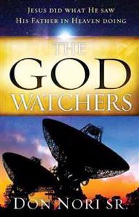 The God Watchers: Jesus Did What He Saw His Father in Heaven Doing
