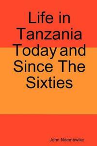 Life in Tanzania Today and Since the Sixties